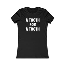 Load image into Gallery viewer, A TOOTH FOR A TOOTH (Womens Tee)