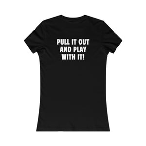 PULL IT OUT (Womens Tee)